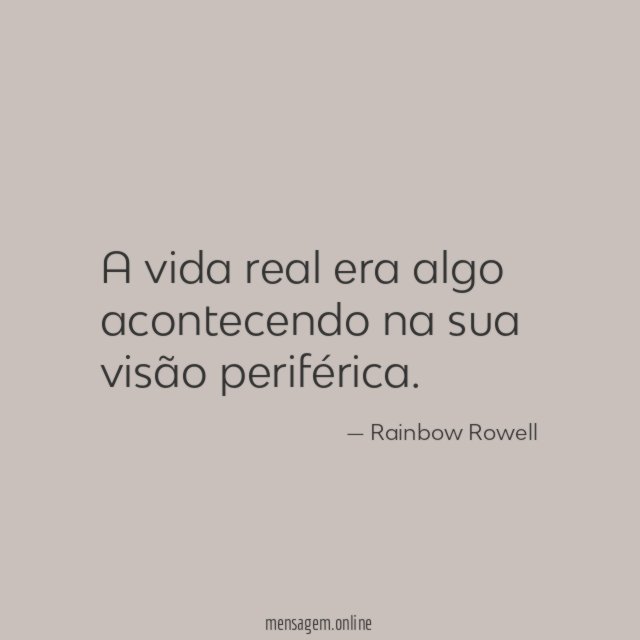 A vida real era algo acontecendo na sua visão periférica