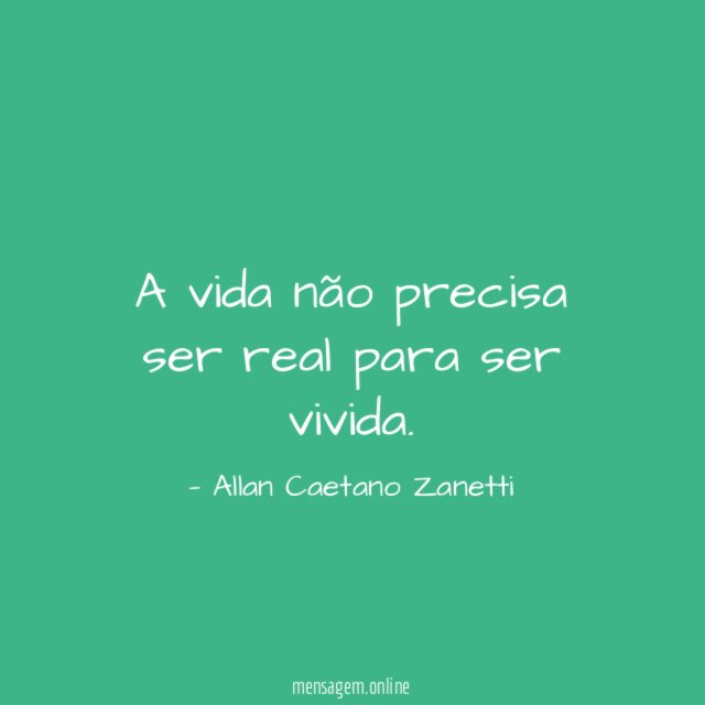 A vida não precisa ser real para ser vivida