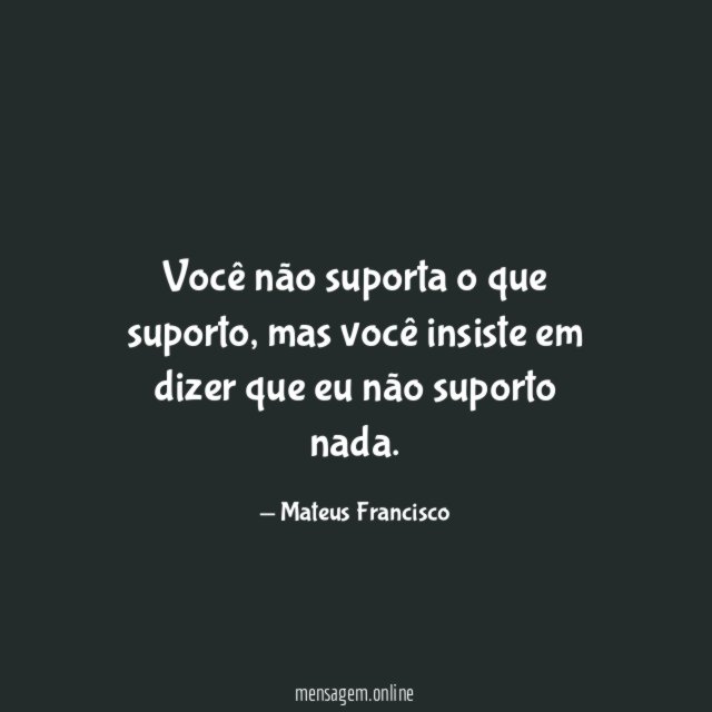 Você não suporta o que suporto