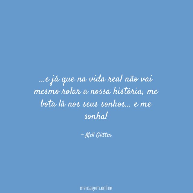 e já que na vida real não vai