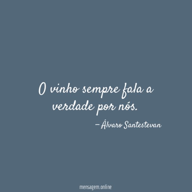 O vinho sempre fala a verdade por nós