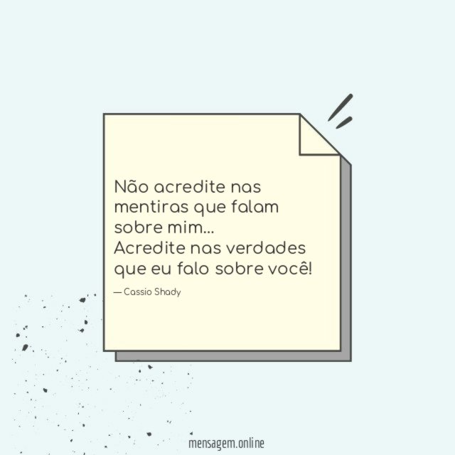 Não acredite nas mentiras que falam sobre mim