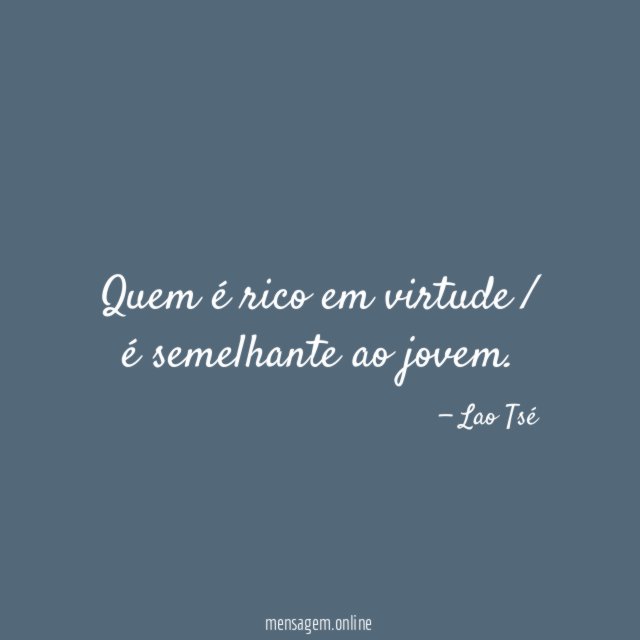Quem é rico em virtude / é semelhante ao jovem