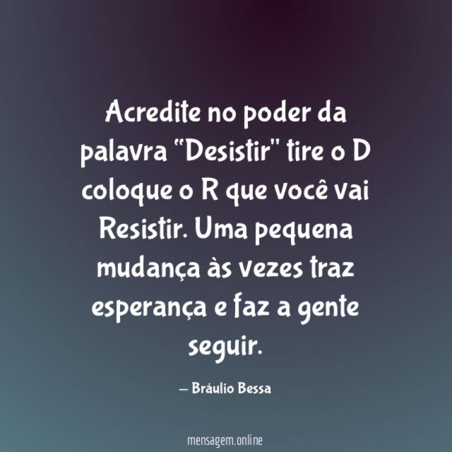 Acredite no poder da palavra “Desistir" tire o D coloque