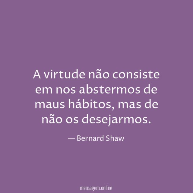 A virtude não consiste em nos abstermos de maus hábitos