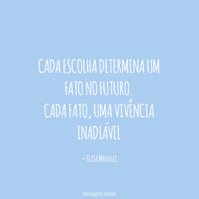 Cada escolha determina um fato no futuro