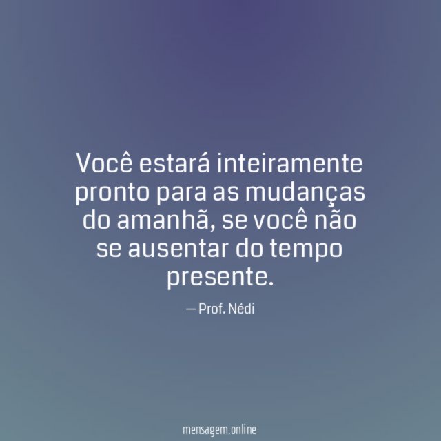 Você estará inteiramente pronto para as mudanças do amanhã