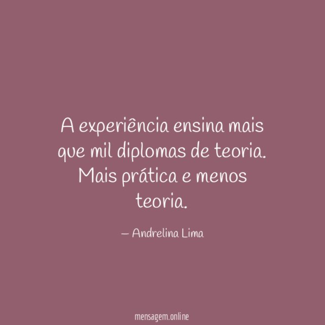 A experiência ensina mais que mil diplomas de teoria