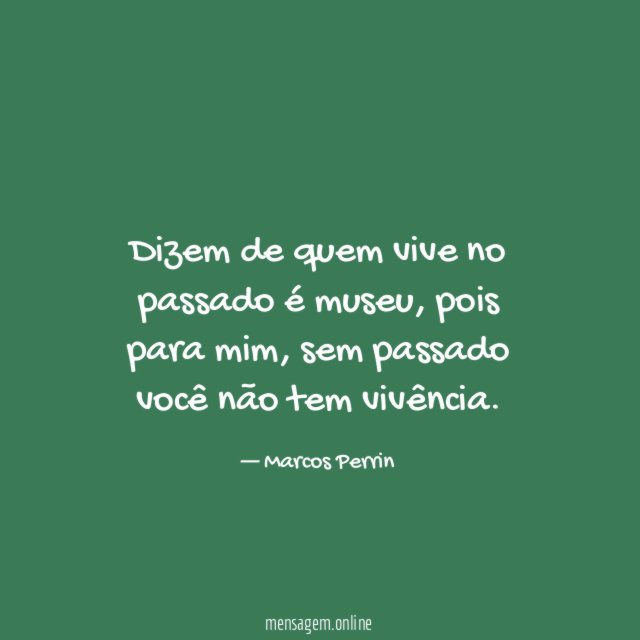 Dizem de quem vive no passado é museu