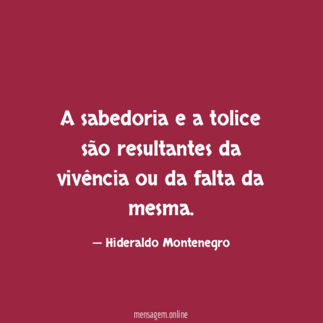 A sabedoria e a tolice são resultantes da