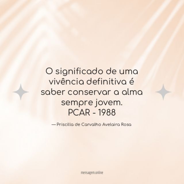O significado de uma vivência definitiva é saber conservar a alma sempre jovem.