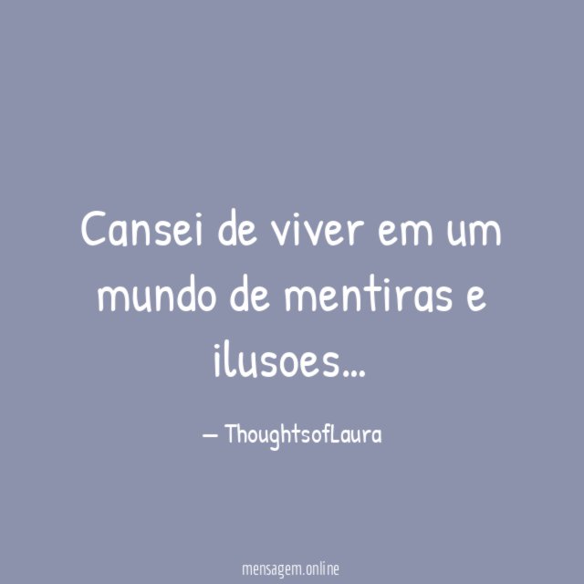 Cansei de viver em um mundo de mentiras e ilusoes