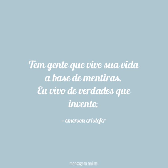 Tem gente que vive sua vida a base de mentiras
