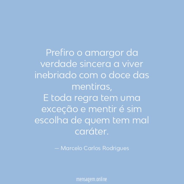 Prefiro o amargor da verdade sincera a viver