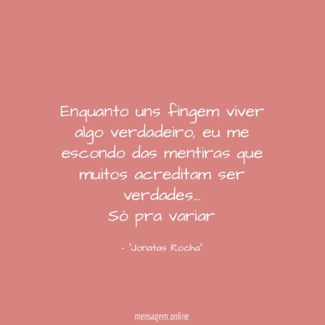 Enquanto uns fingem viver algo verdadeiro