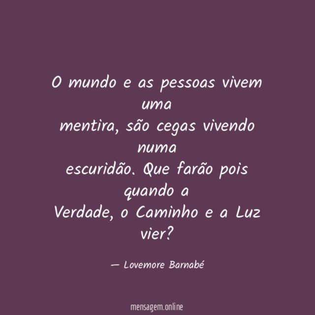 O mundo e as pessoas vivem uma mentira