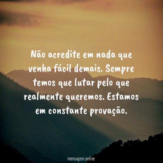 Não acredite em nada que venha fácil demais