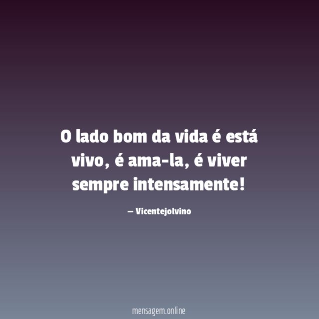 O lado bom da vida é está vivo