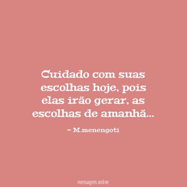 Cuidado com suas escolhas hoje
