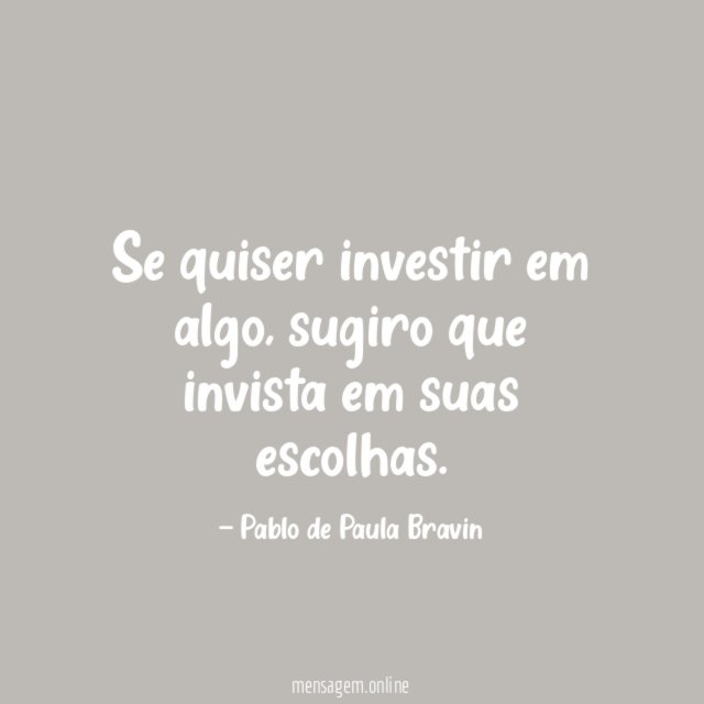 Se quiser investir em algo