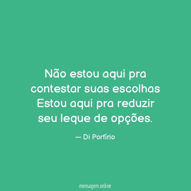 Não estou aqui pra contestar suas escolhas Estou aqui