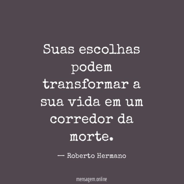 Suas escolhas podem transformar a sua vida em um corredor da morte