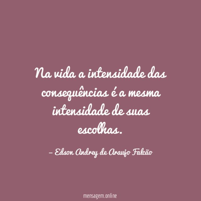 Na vida a intensidade das consequências é a