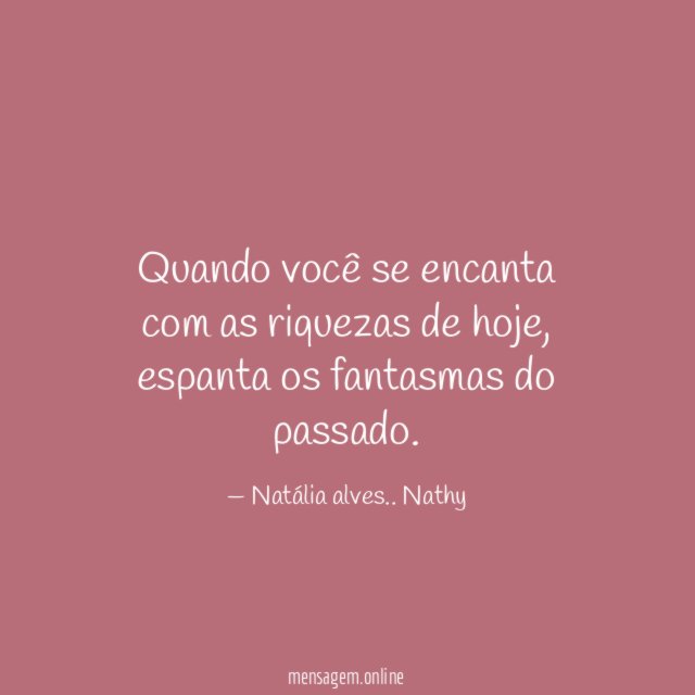 Quando você se encanta com as riquezas de hoje