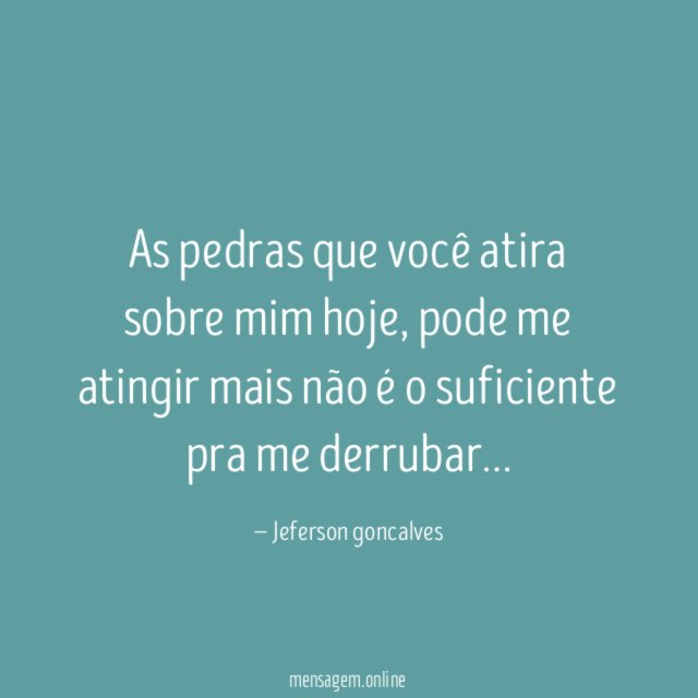As pedras que você atira sobre mim hoje
