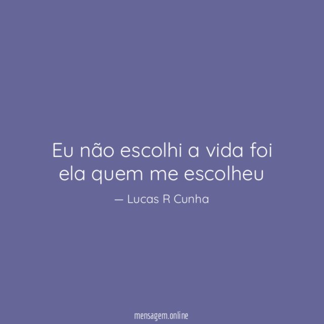 Eu não escolhi a vida foi ela quem me escolheu