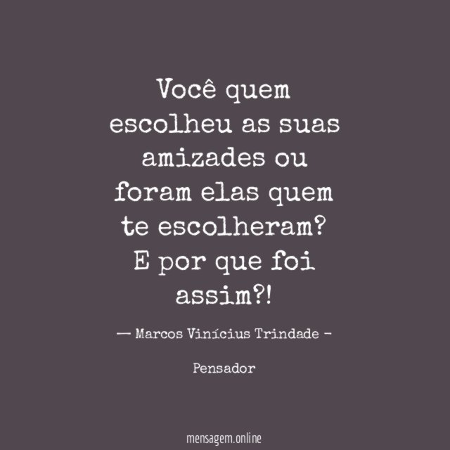 Você quem escolheu as suas amizades ou foram elas quem te escolheram