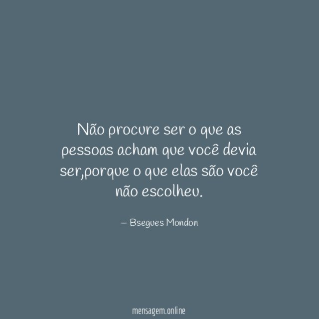 Não procure ser o que as pessoas acham