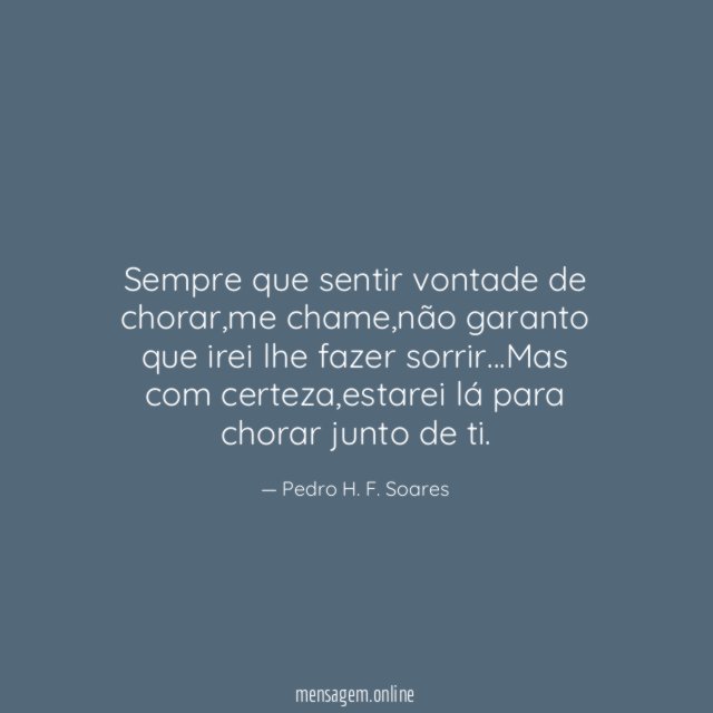 Sempre que sentir vontade de chorar