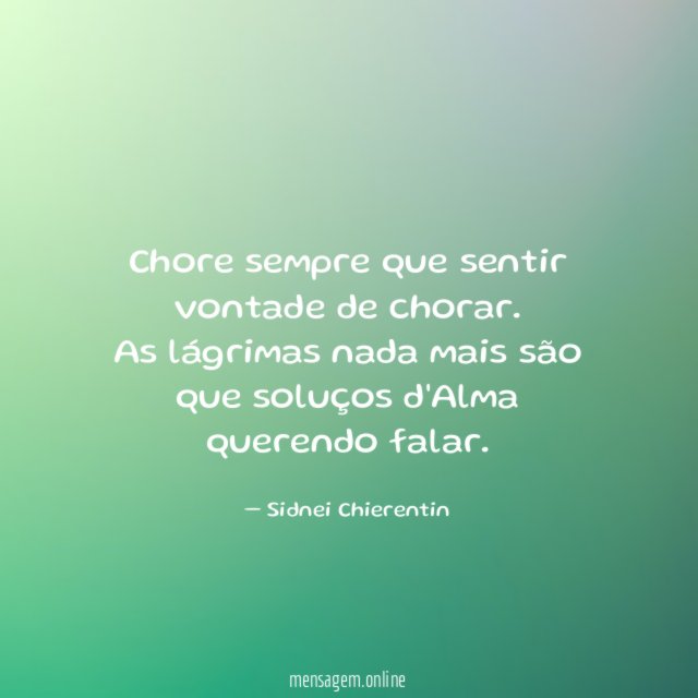Chore sempre que sentir vontade de chorar