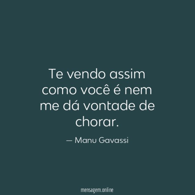 Te vendo assim como você é nem me dá vontade de chorar