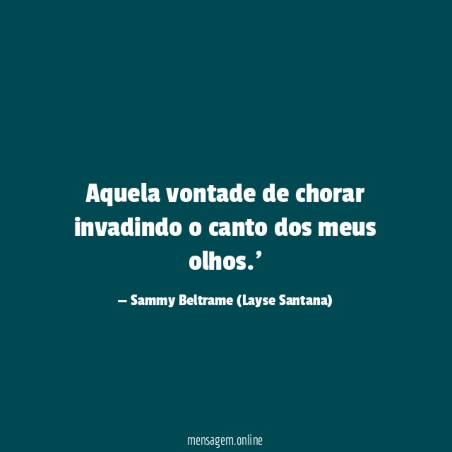 Aquela vontade de chorar invadindo o canto dos meus olhos