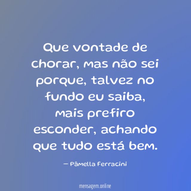Que vontade de chorar
