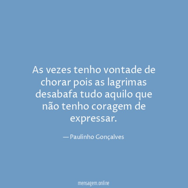 As vezes tenho vontade de chorar pois as