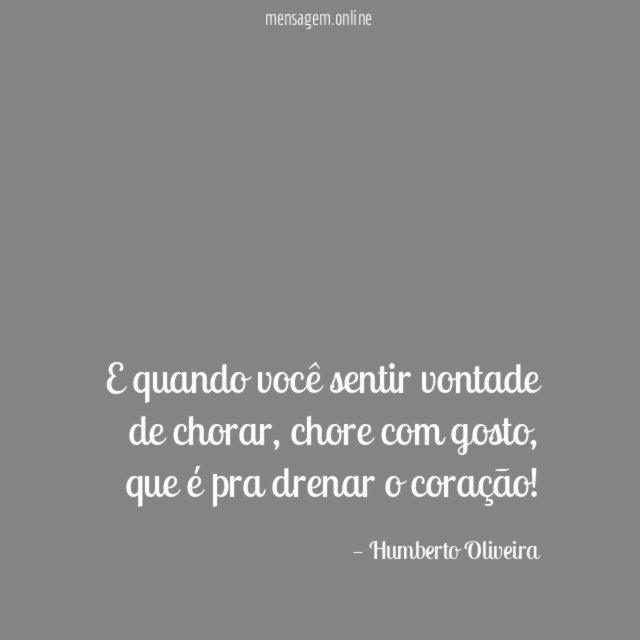 E quando você sentir vontade de chorar