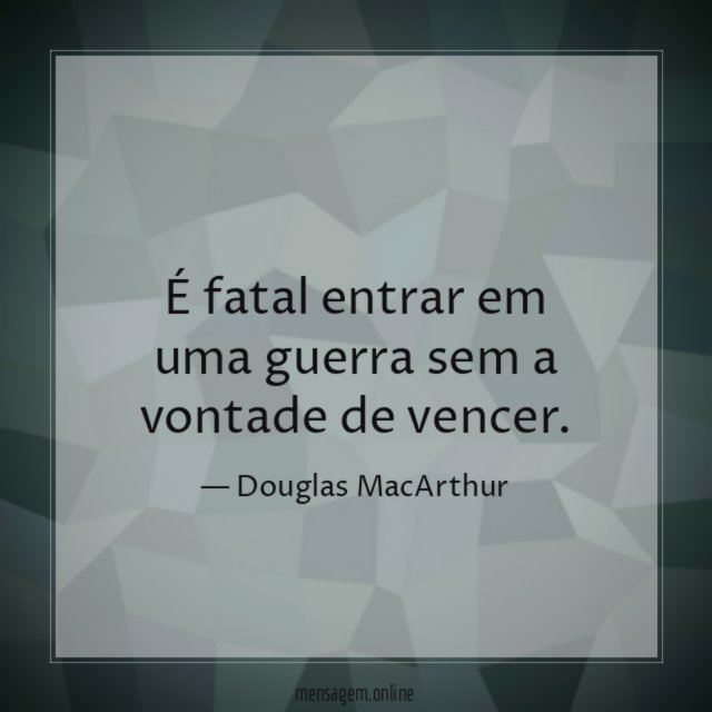É fatal entrar em uma guerra sem a vontade de vencer