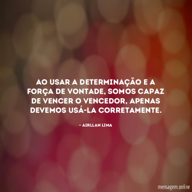 Ao usar a determinação e a força de vontade