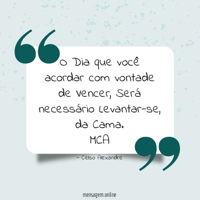 O Dia que você acordar com vontade de Vencer