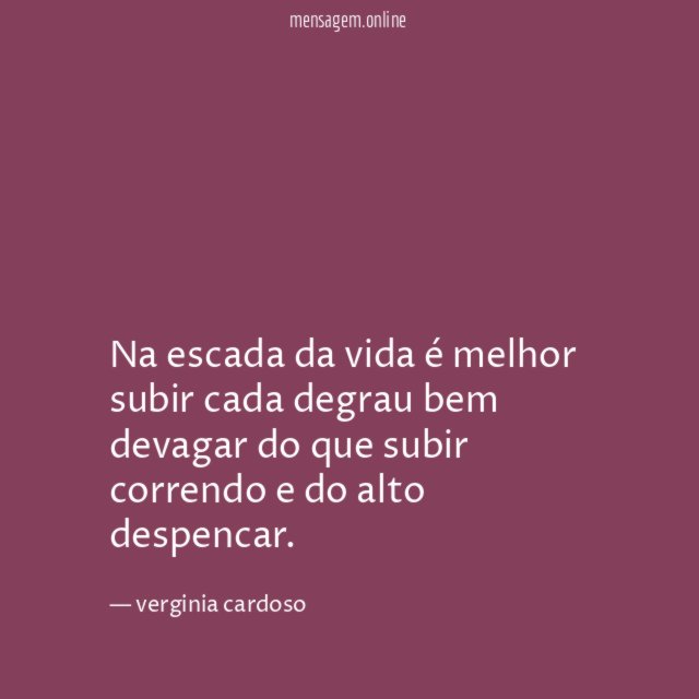 Na escada da vida é melhor subir cada