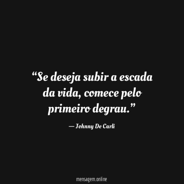 Se deseja subir a escada da vida