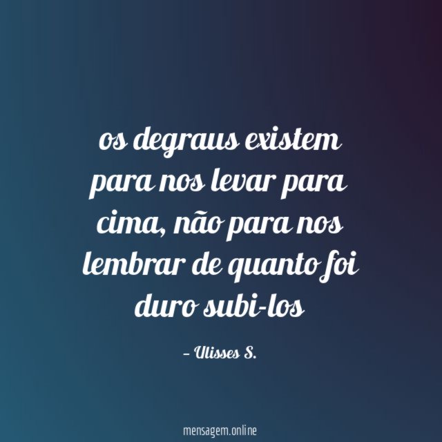 os degraus existem para nos levar para cima