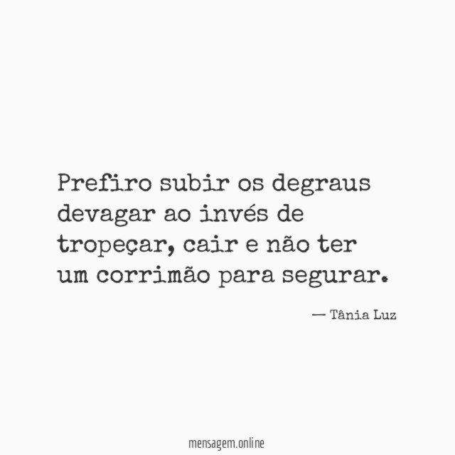 Prefiro subir os degraus devagar ao invés de tropeçar