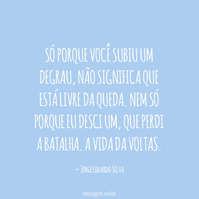 Só porque você subiu um degrau