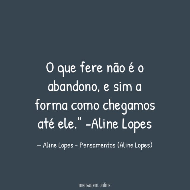 "O que fere não é o abandono, e sim a forma como chegamos até ele."