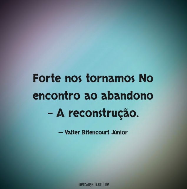 Forte nos tornamos No encontro ao abandono - A reconstrução