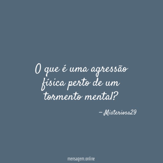 O que é uma agressão física perto de um tormento mental